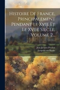 Produktbild: Histoire De France, Principalement Pendant Le Xvie Et Le Xviie Si&egrave;cle, Volume 2...