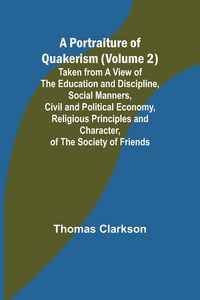 Produktbild: A Portraiture of Quakerism (Volume 2); Taken from a View of the Education and Discipline, Social Manners, Civil and Political Economy, Religious Princ