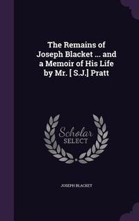 Produktbild: The Remains of Joseph Blacket ... and a Memoir of His Life by Mr. [ S.J.] Pratt