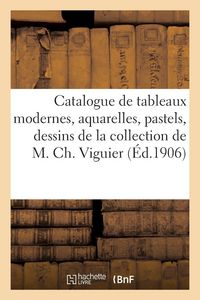 Produktbild: Catalogue de tableaux modernes, aquarelles, pastels, dessins de la collection de M. Ch. Viguier