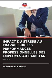 Produktbild: Impact Du Stress Au Travail Sur Les Performances Professionnelles des Employ&eacute;s Au Pakistan