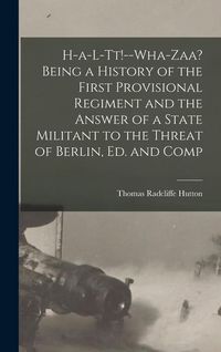 Produktbild: H-a-l-tt!--Wha-zaa? Being a History of the First Provisional Regiment and the Answer of a State Militant to the Threat of Berlin, ed. and Comp