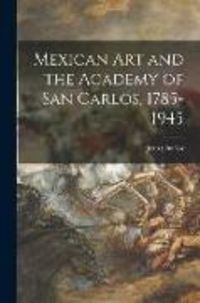 Produktbild: Mexican Art and the Academy of San Carlos, 1785-1945