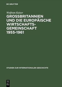 Produktbild: Gro&szlig;britannien und die Europ&auml;ische Wirtschaftsgemeinschaft 1955&ndash;1961