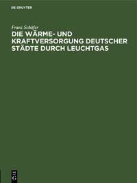 Produktbild: Die W&auml;rme- und Kraftversorgung deutscher St&auml;dte durch Leuchtgas