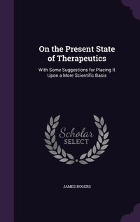 Produktbild: On the Present State of Therapeutics: With Some Suggestions for Placing It Upon a More Scientific Basis