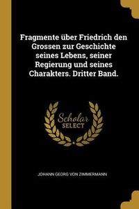 Produktbild: Fragmente &Uuml;ber Friedrich Den Grossen Zur Geschichte Seines Lebens, Seiner Regierung Und Seines Charakters. Dritter Band.