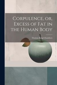 Produktbild: Corpulence, or, Excess of Fat in the Human Body