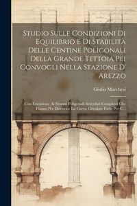 Produktbild: Studio Sulle Condizioni Di Equilibrio E Di Stabilit&agrave; Delle Centine Poligonali Della Grande Tettoia Pei Convogli Nella Stazione D' Arezzo: Con Estensio