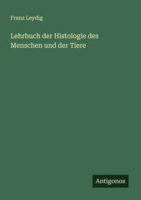 Produktbild: Lehrbuch der Histologie des Menschen und der Tiere