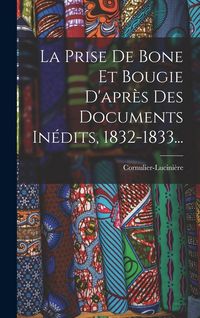 Produktbild: La Prise De Bone Et Bougie D'apr&egrave;s Des Documents In&eacute;dits, 1832-1833...