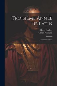 Produktbild: Troisi&egrave;me Ann&eacute;e De Latin: Grammaire Latine