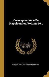 Produktbild: Correspondance De Napol&eacute;on Ier, Volume 16...