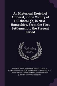 Produktbild: An Historical Sketch of Amherst, in the County of Hillsborough, in New-Hampshire, From the First Settlement to the Present Period