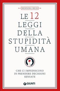 Produktbild: Le 12 leggi della stupidit&agrave; umana. Che ci impediscono di prendere decisioni sensate