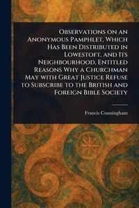 Produktbild: Observations on an Anonymous Pamphlet, Which Has Been Distributed in Lowestoft, and Its Neighbourhood, Entitled Reasons Why a Churchman May With Great