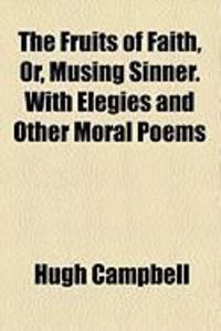 Produktbild: The Fruits of Faith, Or, Musing Sinner. with Elegies and Other Moral Poems