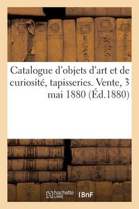 Produktbild: Catalogue d'objets d'art et de curiosit&eacute;, tapisseries. Vente, 3 mai 1880