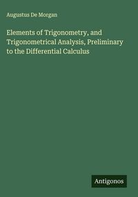 Produktbild: Elements of Trigonometry, and Trigonometrical Analysis, Preliminary to the Differential Calculus