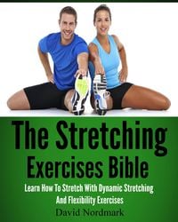 Produktbild: The Stretching Exercises Bible: Learn How To Stretch With Dynamic Stretching And Flexibility Exercises