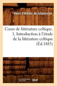 Produktbild: Cours de litt&eacute;rature celtique. 1, Introduction &agrave; l'&eacute;tude de la litt&eacute;rature celtique (&Eacute;d.1883)