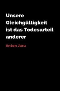 Produktbild: Unsere Gleichg&uuml;ltigkeit ist das Todesurteil anderer