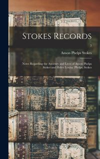 Produktbild: Stokes Records; Notes Regarding the Ancestry and Lives of Anson Phelps Stokes and Helen Louisa (Phelps) Stokes; 3