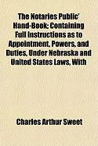 Produktbild: The Notaries Public' Hand-Book; Containing Full Instructions as to Appointment, Powers, and Duties, Under Nebraska and United States Laws, with
