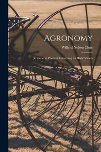 Produktbild: Agronomy; a Course in Practical Gardening for High Schools
