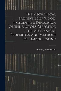Produktbild: The Mechanical Properties of Wood, Including a Discussion of the Factors Affecting the Mechanical Properties, and Methods of Timber Testing