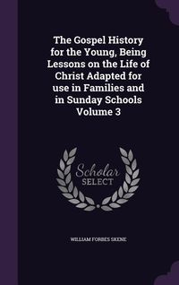 Produktbild: The Gospel History for the Young, Being Lessons on the Life of Christ Adapted for use in Families and in Sunday Schools Volume 3