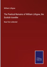 Bild vom Artikel The Poetical Remains of William Lithgow, the Scotish traveller vom Autor William Lithgow