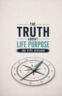Produktbild: The Truth About Life Purpose (No Hype Version)