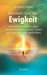 Produktbild: R&uuml;ckkehr aus der Ewigkeit: Wie Nahtod-Erfahrungen unsere Vorstellung vom Leben und von der Liebe ver&auml;ndern