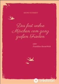 Produktbild: Ein fast wahres M&auml;rchen vom ganz gro&szlig;en Frieden, Historie, Weltpolitik, USA, Pr&auml;sident, Franklin D. Roosevelt, FDR, 1933 - 1960, Emanzipation, Eleanor
