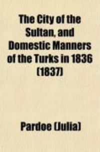 Produktbild: The City of the Sultan, and Domestic Manners of the Turks in 1836 (Volume 1)