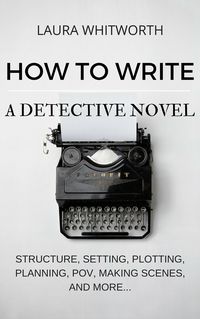 Produktbild: How To Write A Detective Novel: Structure, Setting, Plotting, Planning, POV, Making Scenes, And More... (No Nonsence Online Income, #2)