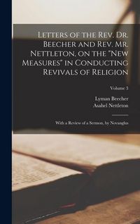 Produktbild: Letters of the Rev. Dr. Beecher and Rev. Mr. Nettleton, on the "New Measures" in Conducting Revivals of Religion: With a Review of a Sermon, by Novang