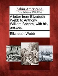 Bild vom Artikel A Letter from Elizabeth Webb to Anthony William Boehm, with His Answer. vom Autor Elizabeth Webb