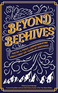 Produktbild: Beyond Beehives: Poetry & Prose Commemorating Utah's First 125 Years of Statehood