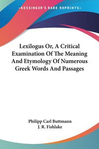 Produktbild: Lexilogus Or, A Critical Examination Of The Meaning And Etymology Of Numerous Greek Words And Passages