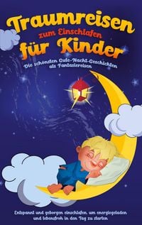 Produktbild: Traumreisen zum Einschlafen f&uuml;r Kinder - Die sch&ouml;nsten Gute-Nacht-Geschichten als Fantasiereisen