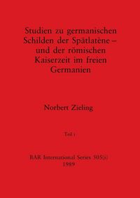 Produktbild: Studien zu germanischen Schilden der Sp&auml;tlat&egrave;ne - und der r&ouml;mischen Kaiserzeit im freien Germanien, Teil i