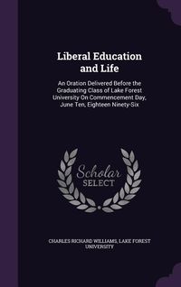 Produktbild: Liberal Education and Life: An Oration Delivered Before the Graduating Class of Lake Forest University On Commencement Day, June Ten, Eighteen Nin