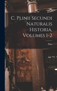 Produktbild: C. Plinii Secundi Naturalis Historia, Volumes 1-2