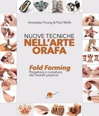 Produktbild: Nuove tecniche nell'arte orafa. Fold Forming. Piegatura e curvatura dei metalli preziosi