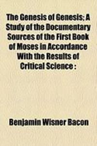 Produktbild: The Genesis of Genesis; A Study of the Documentary Sources of the First Book of Moses in Accordance with the Results of Critical Science