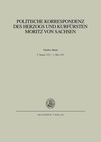 Produktbild: Politische Korrespondenz des Herzogs und Kurf&uuml;rsten Moritz von Sachsen / Bd. V: 9. Januar 1551 &ndash; 1. Mai 1552