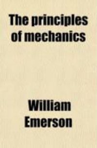 Produktbild: The Principles of Mechanics; Explaining and Demonstrating the General Laws of Motion, the Laws of Gravity, Motion of Descending Bodies,