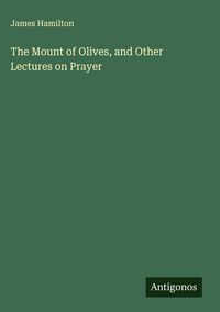 Produktbild: The Mount of Olives, and Other Lectures on Prayer